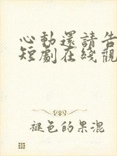 心动还请告诉我短剧在线观看免费