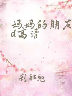 妈妈的朋友4hd高清