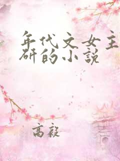 年代文女主搞科研的小说