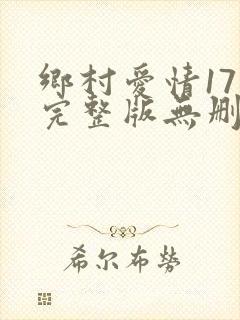 乡村爱情17部完整版无删减