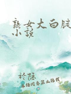 熟女大白腚屁眼小说
