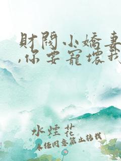 财阀小娇妻:叔,你要宠坏我了免费阅读