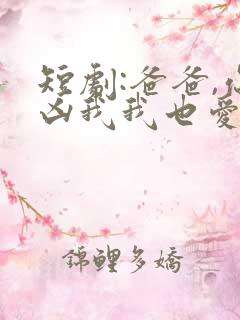 短剧:爸爸,你凶我我也爱你