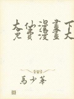 大仙漫画下拉式免费漫画大全