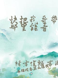 快把我哥带走在哪里能看