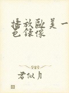 播放欧美一级黄色录像