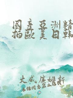国产亚洲精品自拍欧美日韩丝袜