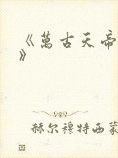 《万古天帝聂天》