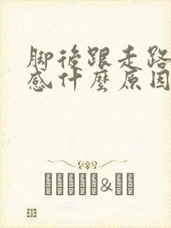 脚后跟走路有痛感什么原因