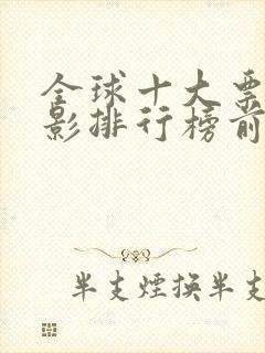 全球十大票房电影排行榜前十名