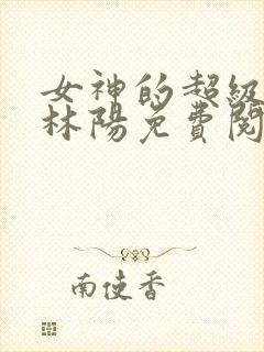 女神的超级赘婿林阳免费阅读