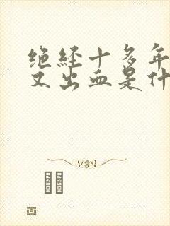 绝经十多年突然又出血是什么原因