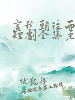 言我朝往而暮来短剧全集免费