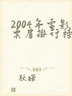 2004年电影票房排行榜前十名