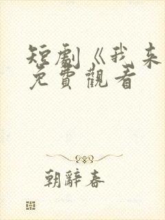 短剧《我来了》免费观看