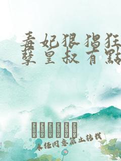 毒妃狠猖狂,妖孽皇叔有点宠免费阅读