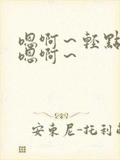 嗯啊～轻点啊～嗯啊～