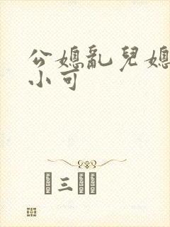 公媳乱儿媳的奶小可
