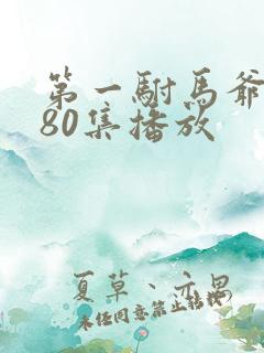 第一驸马爷短剧80集播放 第一驸马爷短剧80集播放