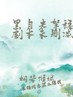 黑月光拿稳be剧本未删减txt下载