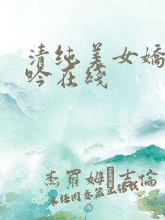 清纯美女娇喘呻吟在线