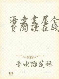海棠书屋全文免费阅读在线 海棠书屋全文免费阅读在线