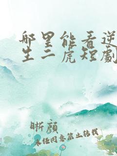 哪里能看逆袭人生二虎短剧全集