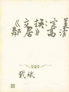 《交换:完美的邻居》高清