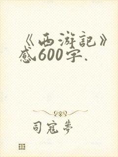 《西游记》读后感600字.