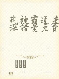 我被霸道老板深深错爱免费试观看