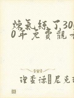 炼气练了3000年免费观看动漫 炼气练了3000年免费观看动漫