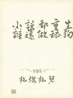 小说都重生了,谁还做舔狗阅读