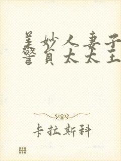 美妙人妻子小说警员太太王玉兰免费阅读全文