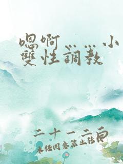 嗯啊……小说h双性调教