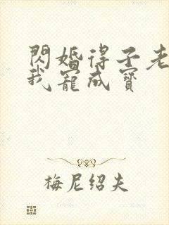 闪婚得子老公把我宠成宝