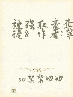 被强取豪夺多年后》作者:宁夙