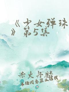 《少女弹珠汽水》第5集