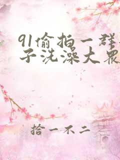 91偷拍一群女子洗澡大众澡堂毛片