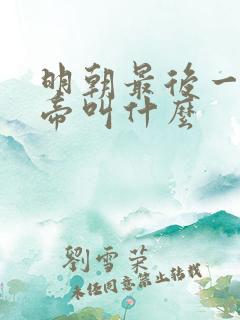 明朝最后一个皇帝叫什么