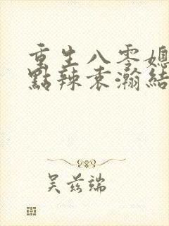 重生八零媳妇有点辣袁瀚结局 重生八零媳妇有点辣袁瀚结局