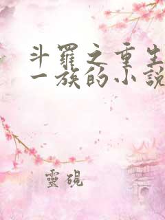 斗罗之重生力之一族的小说