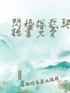 闪婚总裁契约妻听书免费