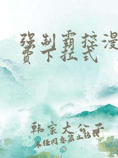 强制霸控漫画免费下拉式