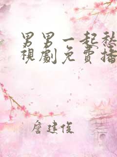 男男一起愁愁电视剧免费播放在线观看