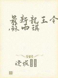 最新龙王令陈平,苏雨琪