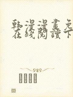 韩漫漫画免费版在线阅读下拉