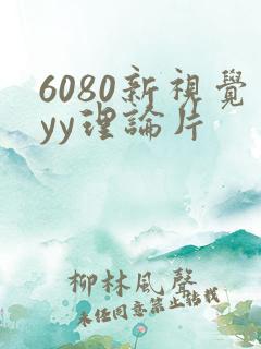 6080新视觉yy理论片