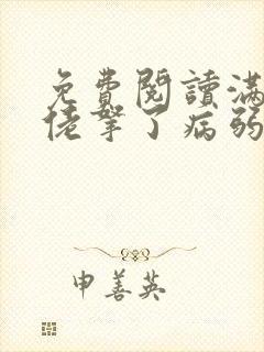 免费阅读满级大佬拿了病弱剧本小说 免费阅读满级大佬拿了病弱剧本小说