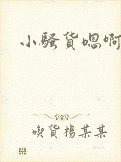 小骚货嗯啊嗯啊