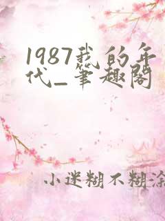 1987我的年代_笔趣阁